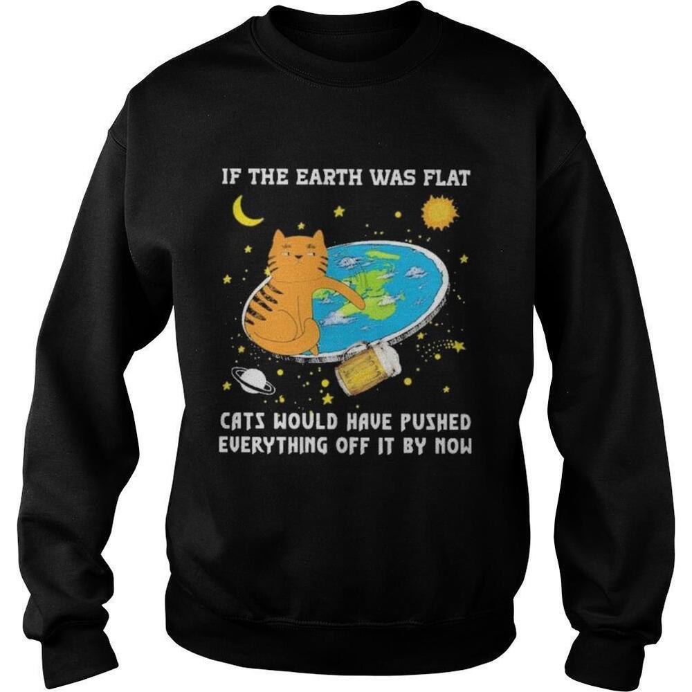 If The Earth Was Flat Cats Would Have Pushed Everything Sweatshirt